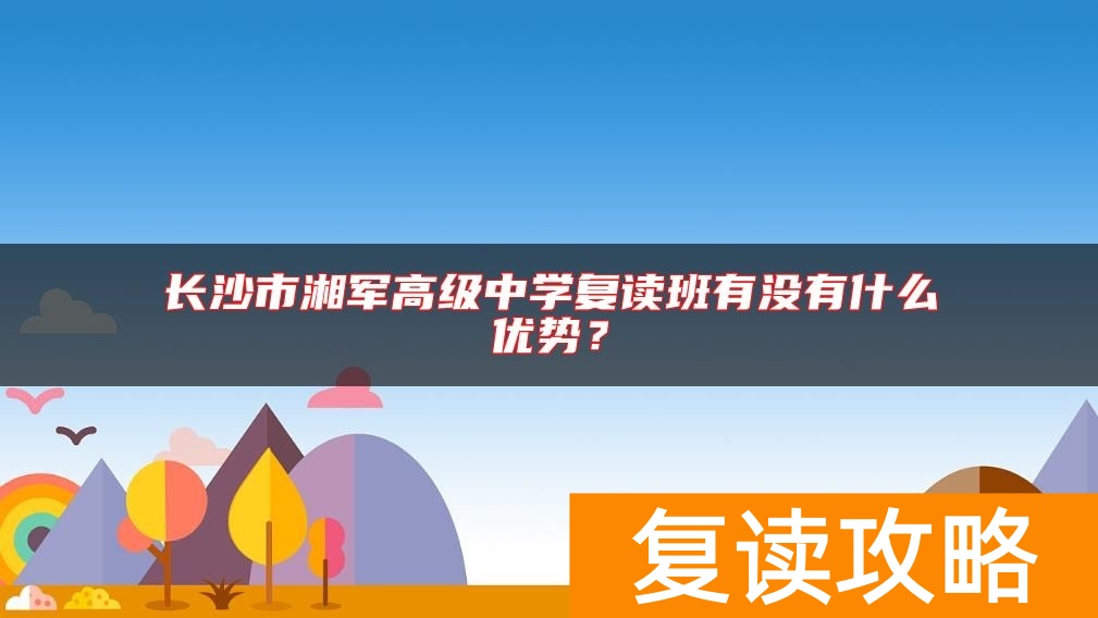 长沙市湘军高级中学复读班有没有什么优势？